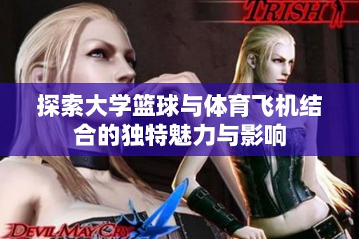 探索大学篮球与体育飞机结合的独特魅力与影响