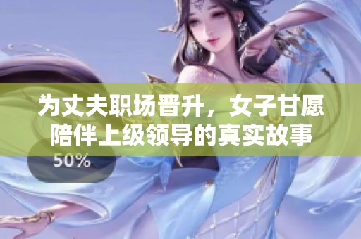 为丈夫职场晋升，女子甘愿陪伴上级领导的真实故事