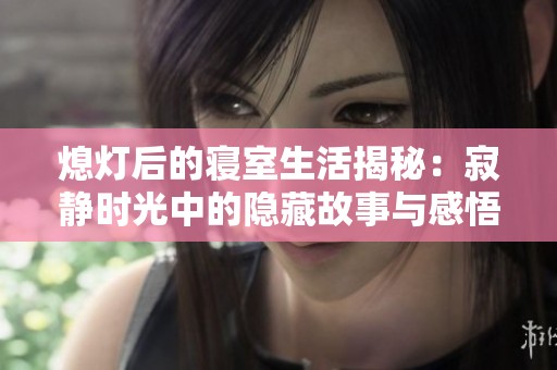 熄灯后的寝室生活揭秘：寂静时光中的隐藏故事与感悟