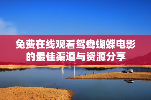 免费在线观看鸳鸯蝴蝶电影的最佳渠道与资源分享