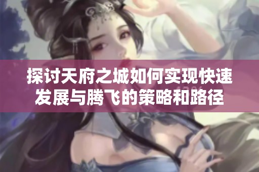 探讨天府之城如何实现快速发展与腾飞的策略和路径