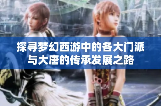 探寻梦幻西游中的各大门派与大唐的传承发展之路