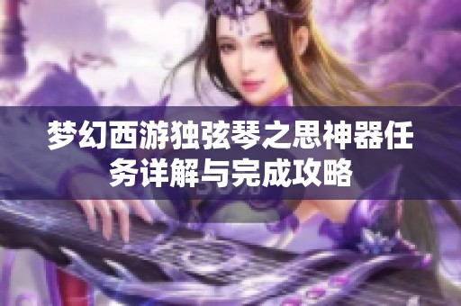 梦幻西游独弦琴之思神器任务详解与完成攻略