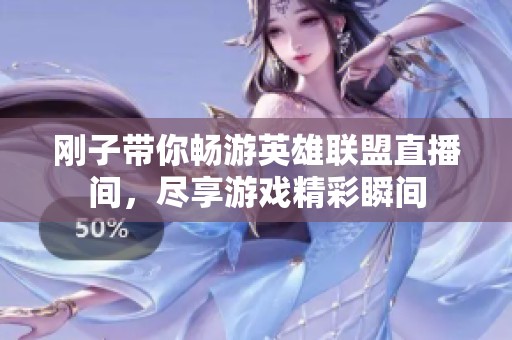 刚子带你畅游英雄联盟直播间，尽享游戏精彩瞬间
