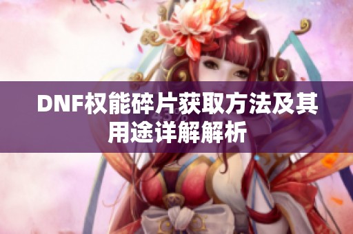 DNF权能碎片获取方法及其用途详解解析