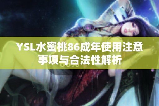 YSL水蜜桃86成年使用注意事项与合法性解析