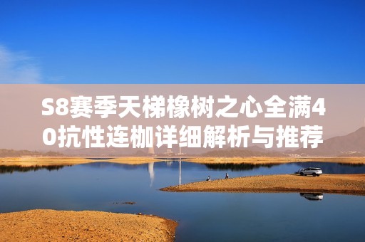 S8赛季天梯橡树之心全满40抗性连枷详细解析与推荐