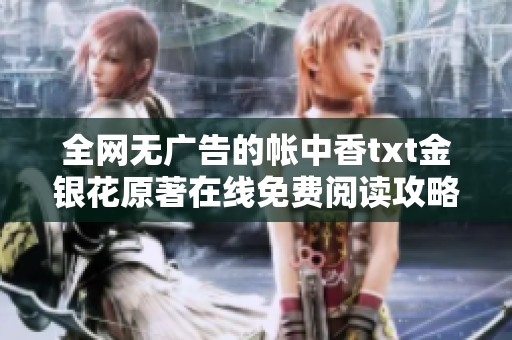 全网无广告的帐中香txt金银花原著在线免费阅读攻略