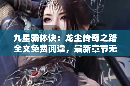 九星霸体诀：龙尘传奇之路全文免费阅读，最新章节无广告更新