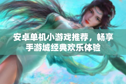 安卓单机小游戏推荐，畅享手游城经典欢乐体验