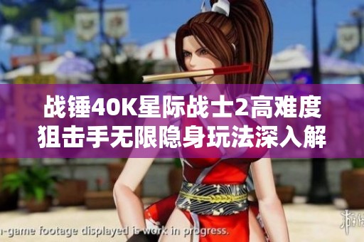 战锤40K星际战士2高难度狙击手无限隐身玩法深入解析