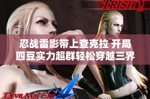忍战雷影带上查克拉 开局四豆实力超群轻松穿越三界