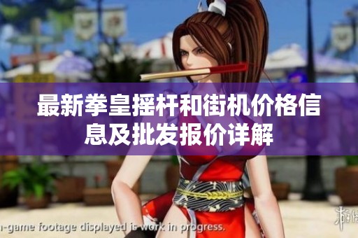最新拳皇摇杆和街机价格信息及批发报价详解