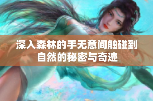深入森林的手无意间触碰到自然的秘密与奇迹