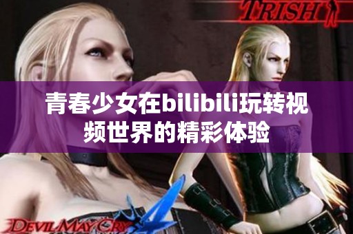 青春少女在bilibili玩转视频世界的精彩体验