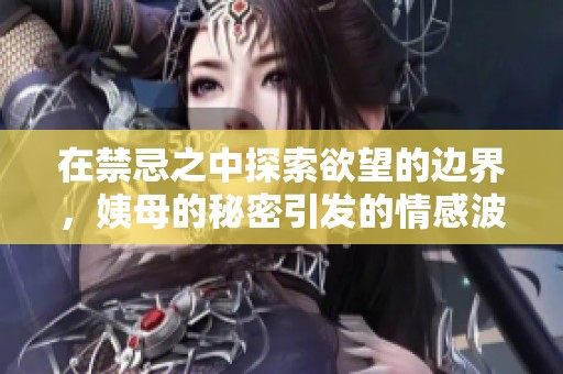 在禁忌之中探索欲望的边界，姨母的秘密引发的情感波澜