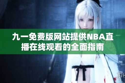 九一免费版网站提供NBA直播在线观看的全面指南