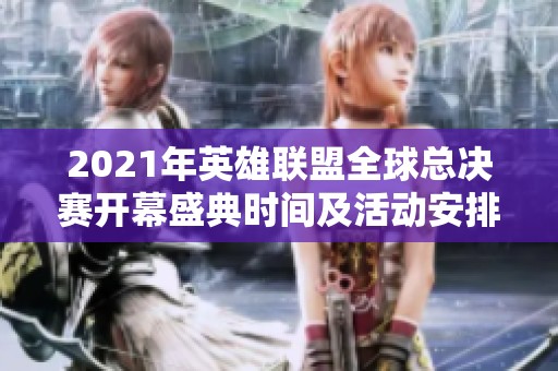 2021年英雄联盟全球总决赛开幕盛典时间及活动安排解析
