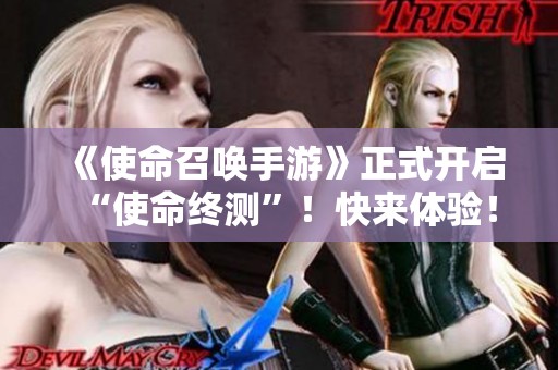《使命召唤手游》正式开启“使命终测”！快来体验！
