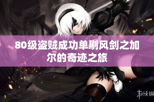 80级盗贼成功单刷风剑之加尔的奇迹之旅
