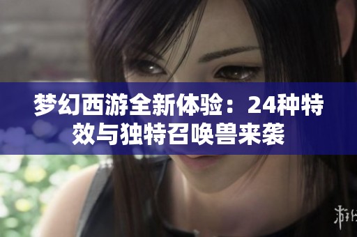 梦幻西游全新体验：24种特效与独特召唤兽来袭