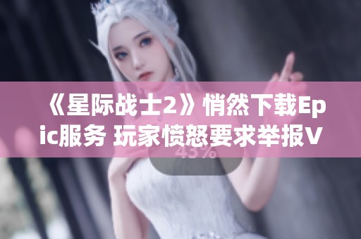 《星际战士2》悄然下载Epic服务 玩家愤怒要求举报V社