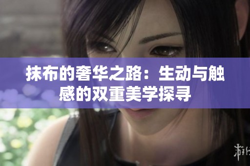 抹布的奢华之路：生动与触感的双重美学探寻