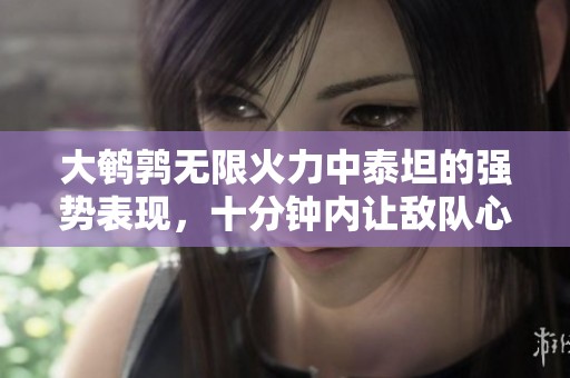 大鹌鹑无限火力中泰坦的强势表现，十分钟内让敌队心态崩溃