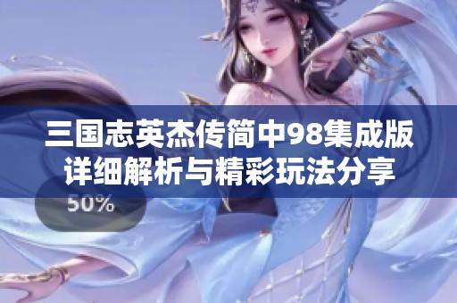 三国志英杰传简中98集成版详细解析与精彩玩法分享