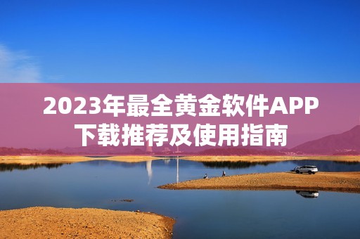 2023年最全黄金软件APP下载推荐及使用指南