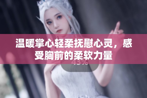 温暖掌心轻柔抚慰心灵，感受胸前的柔软力量