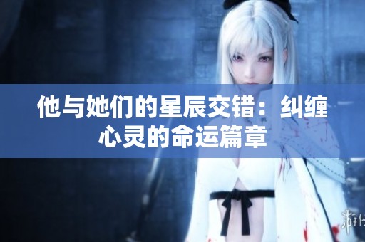 他与她们的星辰交错：纠缠心灵的命运篇章