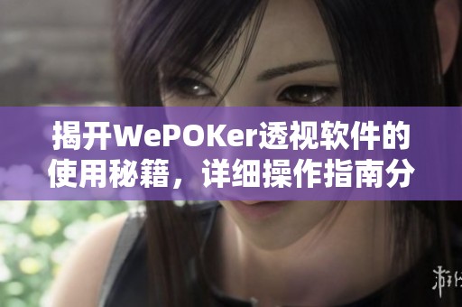 揭开WePOKer透视软件的使用秘籍，详细操作指南分享