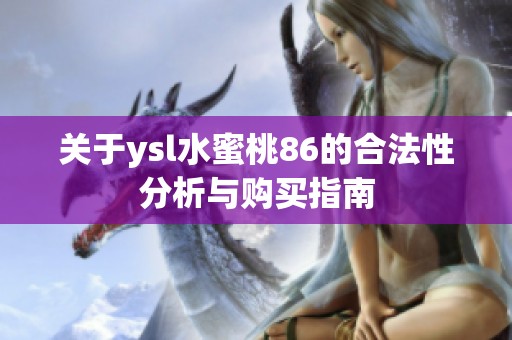 关于ysl水蜜桃86的合法性分析与购买指南