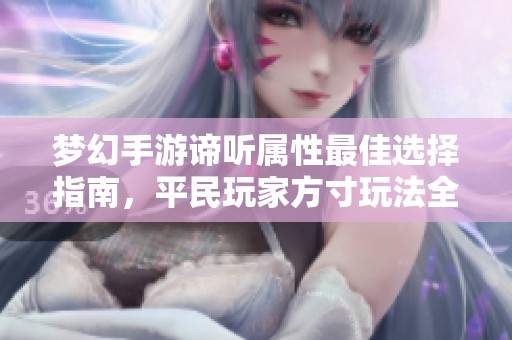 梦幻手游谛听属性最佳选择指南，平民玩家方寸玩法全揭秘