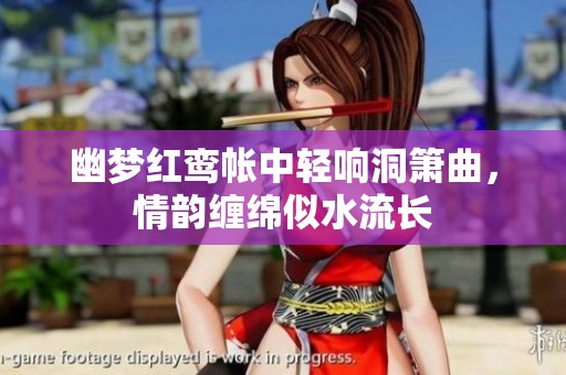 幽梦红鸾帐中轻响洞箫曲，情韵缠绵似水流长