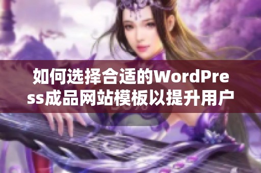 如何选择合适的WordPress成品网站模板以提升用户体验