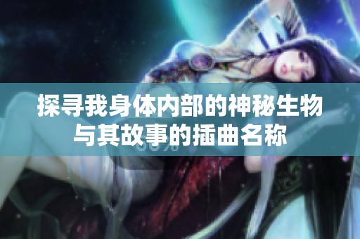 探寻我身体内部的神秘生物与其故事的插曲名称
