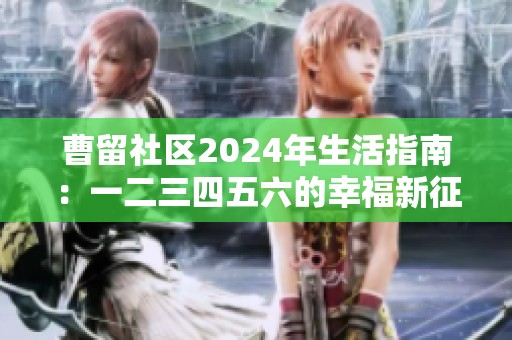 曹留社区2024年生活指南：一二三四五六的幸福新征程