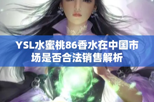 YSL水蜜桃86香水在中国市场是否合法销售解析