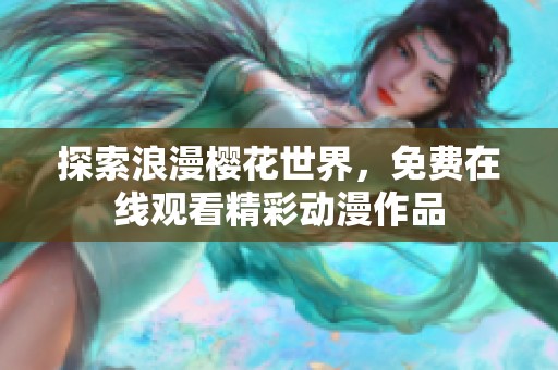 探索浪漫樱花世界，免费在线观看精彩动漫作品