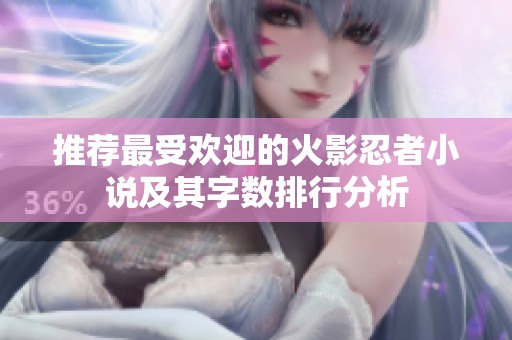 推荐最受欢迎的火影忍者小说及其字数排行分析