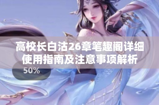 高校长白沽26章笔趣阁详细使用指南及注意事项解析