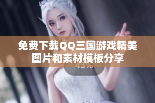 免费下载QQ三国游戏精美图片和素材模板分享