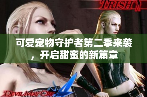 可爱宠物守护者第二季来袭，开启甜蜜的新篇章