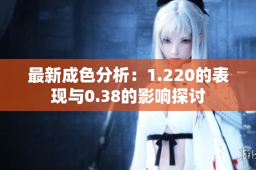 最新成色分析：1.220的表现与0.38的影响探讨
