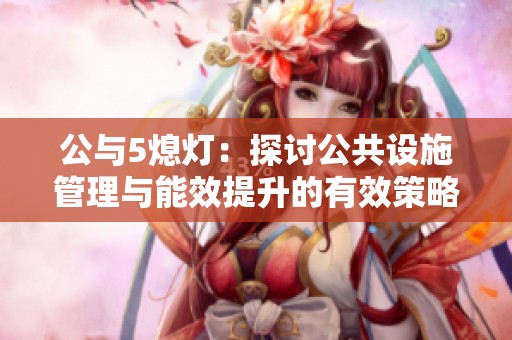 公与5熄灯：探讨公共设施管理与能效提升的有效策略