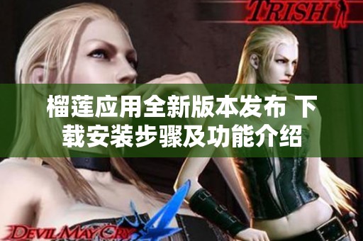 榴莲应用全新版本发布 下载安装步骤及功能介绍
