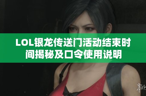 LOL银龙传送门活动结束时间揭秘及口令使用说明