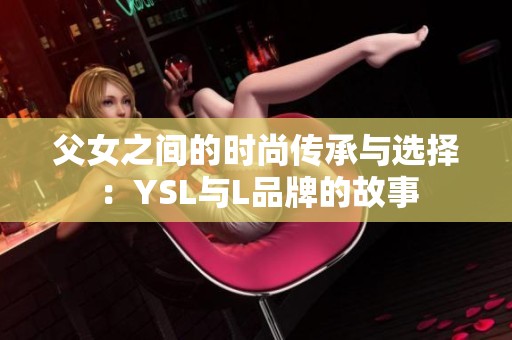 父女之间的时尚传承与选择：YSL与L品牌的故事
